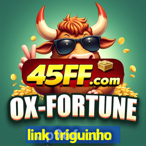 link triguinho